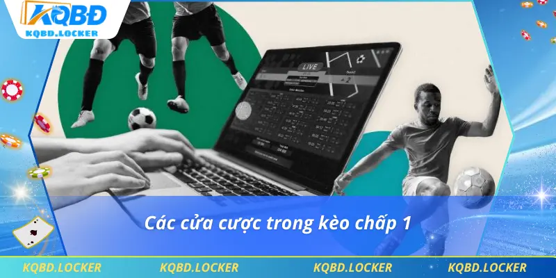 Các cửa cược trong kèo chấp 1